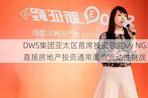 DWS集团亚太区首席投资总监Ivy NG：直接房地产投资通常面临流动性挑战