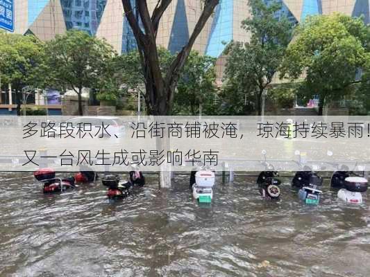 多路段积水、沿街商铺被淹，琼海持续暴雨！又一台风生成或影响华南-第3张图片-