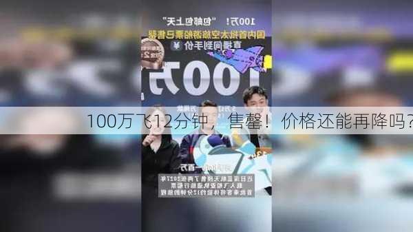 100万飞12分钟，售罄！价格还能再降吗？-第3张图片-