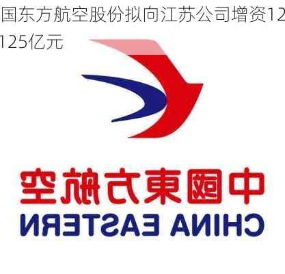 中国东方航空股份拟向江苏公司增资12.5125亿元-第1张图片-