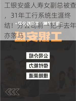 工银安盛人寿女副总被查，31年工行系统生涯终结！分公司前一把手去年亦落马