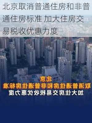 北京取消普通住房和非普通住房标准 加大住房交易税收优惠力度-第2张图片-