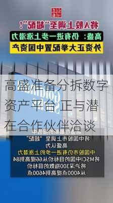 高盛准备分拆数字资产平台 正与潜在合作伙伴洽谈