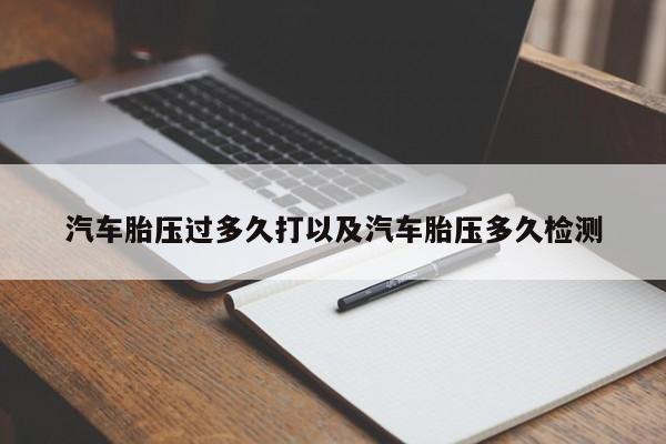 轿车胎压过多久打以及轿车胎压多久检测