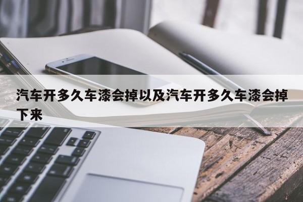 轿车开多久车漆会掉以及轿车开多久车漆会掉下来