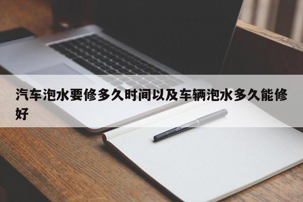 轿车泡水要修多久时刻以及车辆泡水多久能修好