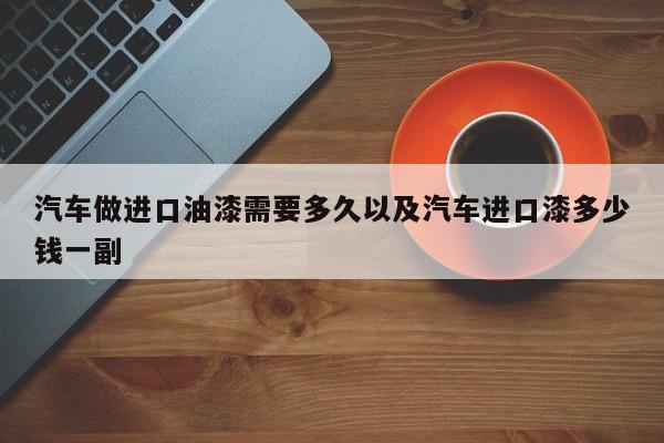 轿车做进口油漆需求多久以及轿车进口漆多少钱一副-第1张图片-