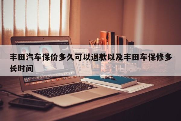 丰田轿车保价多久能够退款以及丰田车保修多长时刻-第1张图片-