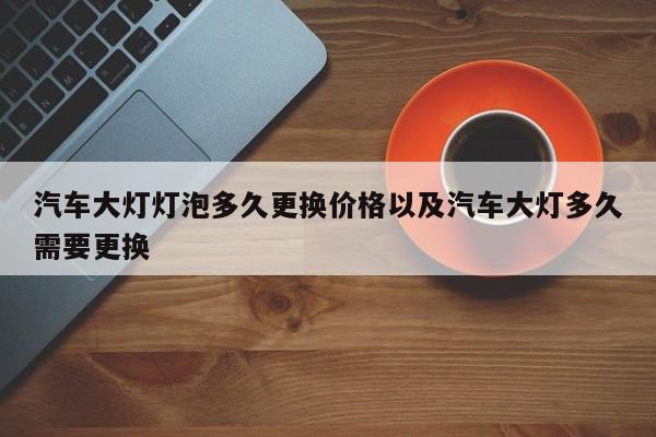 轿车大灯灯泡多久替换价格以及轿车大灯多久需求替换-第1张图片-