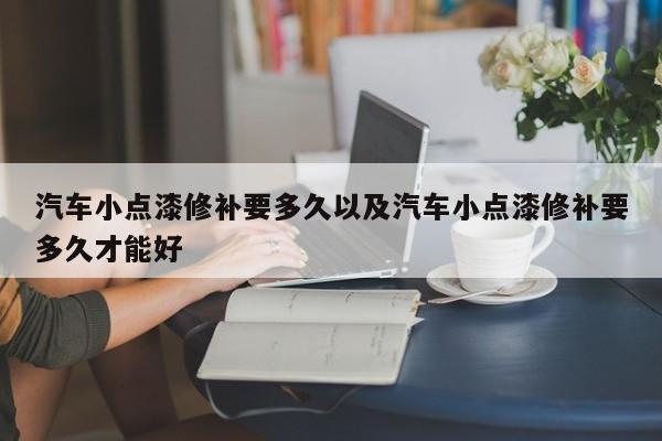 轿车小点漆修补要多久以及轿车小点漆修补要多久才干好-第1张图片-