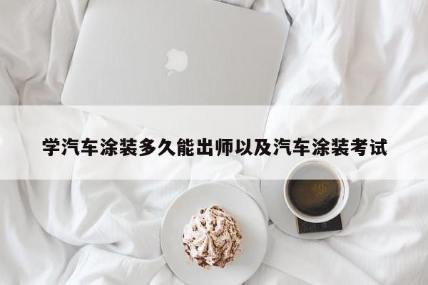 学轿车涂装多久能班师以及轿车涂装考试-第1张图片-