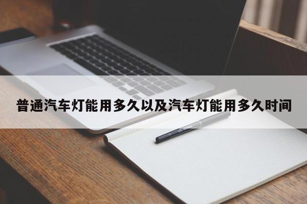 一般轿车灯能用多久以及轿车灯能用多久时刻-第1张图片-