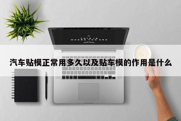 汽车贴模正常用多久以及贴车模的作用是什么-第1张图片-