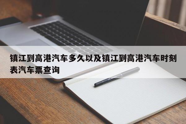 镇江到高港汽车多久以及镇江到高港汽车时刻表汽车票查询-第1张图片-