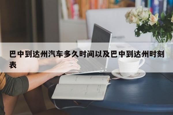 巴中到达州汽车多久时间以及巴中到达州时刻表-第1张图片-