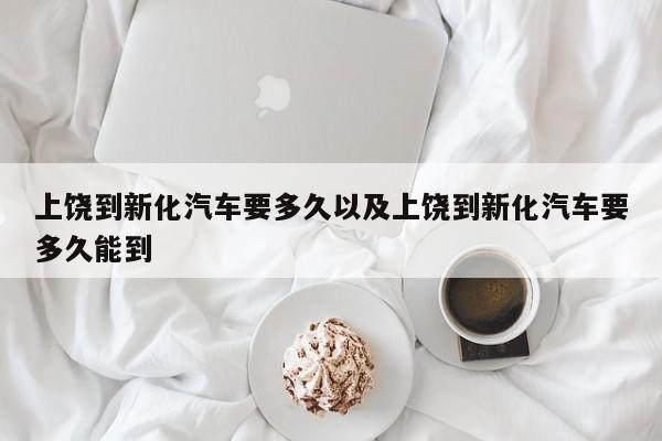 上饶到新化汽车要多久以及上饶到新化汽车要多久能到-第1张图片-