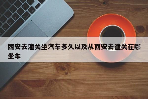 西安去潼关坐汽车多久以及从西安去潼关在哪坐车