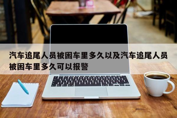 汽车追尾人员被困车里多久以及汽车追尾人员被困车里多久可以报警